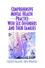 Comprehensive Mental Health Practice with Sex Offenders and Their Families af M. Carolyn Hilarski