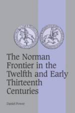 The Norman Frontier in the Twelfth and Early Thirteenth Centuries af Daniel (University of Sheffield) Power