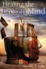 Healing the Broken Mind af Timothy A. Kelly