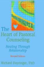 The Heart of Pastoral Counseling af Richard L Dayringer