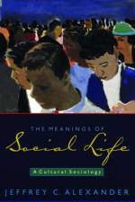 The Meanings of Social Life af Jeffrey C. (Lillian Chavenson Saden Professor of Sociology Alexander