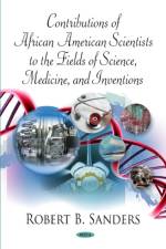 Contributions of African American Scientists to the Fields of Science, Medicine & Inventions af Robert B Sanders