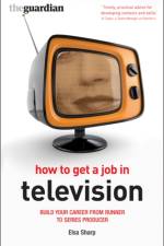 How to Get a Job in Television af Elsa Sharp