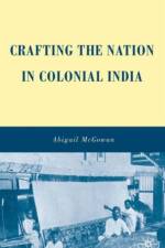 Crafting the Nation in Colonial India af A. McGowan