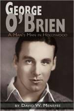 George O'Brien - A Man's Man in Hollywood af David W Menefee