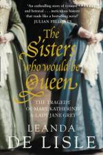The Sisters Who Would Be Queen af Leanda de Lisle