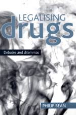 Legalising drugs af Philip (Emeritus Professor of Criminology and Criminal Justice Bean
