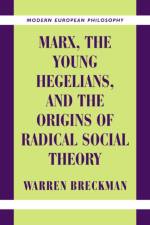 Marx, the Young Hegelians, and the Origins of Radical Social Theory af Warren (University of Pennsylvania) Breckman