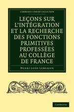 Lecons sur l'integration et la recherche des fonctions primitives professees au College de France af Henri Léon Lebesgue