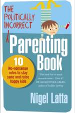 The Politically Incorrect Parenting Book af Nigel Latta