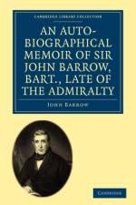Auto-Biographical Memoir of Sir John Barrow, Bart, Late of the Admiralty af John Barrow