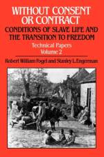 Without Consent or Contract: Conditions of Slave Life and the Transition to Freedom, Technical Papers, Vol. II af Robert William Fogel