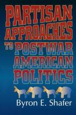 Partisan Approaches to Postwar American Politics af Byron E. Shafer