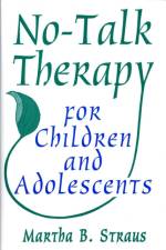 No-Talk Therapy for Children and Adolescents af Martha B. Straus