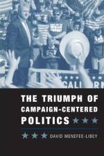 The Triumph of Campaign-Centered Politics af David Menefee-Libey