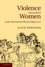 Violence against Women under International Human Rights Law af Alice Edwards