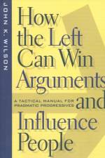 How the Left Can Win Arguments and Influence People af John K. Wilson