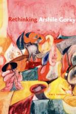 Rethinking Arshile Gorky af Kim S. (Dominican University) Theriault