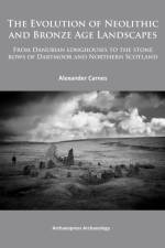 The Evolution of Neolithic and Bronze Age Landscapes af Alex Carnes