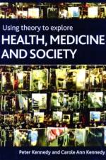 Using Theory to Explore Health, Medicine and Society af Peter (School of the Built and Natural Environment Kennedy