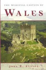 The Medieval Castles of Wales af John R. Kenyon