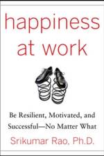 Happiness at Work: Be Resilient, Motivated, and Successful - No Matter What af Srikumar Rao