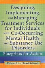 Designing, Implementing, and Managing Treatment Services for Individuals with Co-Occurring Mental Health and Substance Use Disorders af Edward L. Hendrickson
