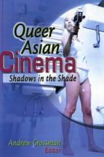 Queer Asian Cinema af Andrew Grossman