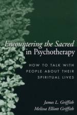 Encountering the Sacred in Psychotherapy af James L. Griffith