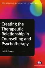Creating the Therapeutic Relationship in Counselling and Psychotherapy af Judith A. (University of Cambridge Green