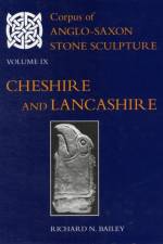 Corpus of Anglo-Saxon Stone Sculpture Volume IX, Cheshire and Lancashire af Richard N. (Emeritus Professor of Anglo-Saxon Civilisation Bailey