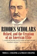 Rhodes Scholars, Oxford, and the Creation of an American Elite af Thomas J. Schaeper