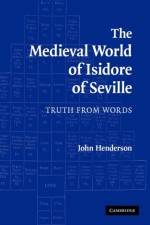 The Medieval World of Isidore of Seville af John (University of Cambridge) Henderson