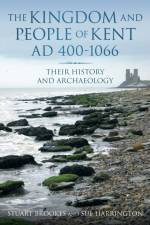 The Kingdom and People of Kent AD 400-1066 af Dr Sue Harrington
