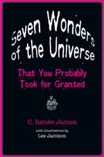 Seven Wonders of the Universe That You Probably Took for Granted af C. Renee (Sam Houston State University) James