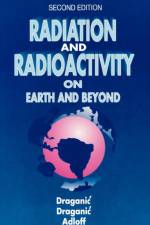 Radiation and Radioactivity on Earth and Beyond af Ivan G. Draganic
