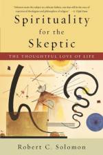 Spirituality for the Skeptic af Robert C. (Quincy Lee Centennial Professor of Business and Philosophy and Distinguished Teaching Professor Solomon