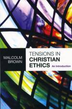 Tensions in Christian Ethics af The Revd Dr Malcolm Brown