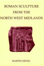 Roman Sculpture from the North West Midlands