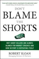 Don't Blame the Shorts: Why Short Sellers Are Always Blamed for Market Crashes and How History Is Repeating Itself af Robert Sloan