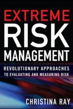 Extreme Risk Management: Revolutionary Approaches to Evaluating and Measuring Risk af Christina Ray