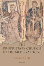The Proprietary Church in the Medieval West af Susan (Emeritus Fellow Wood