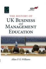 The History of UK Business and Management Education af Allan P.O. Williams