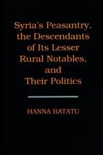 Syria's Peasantry, the Descendants of Its Lesser Rural Notables, and Their Politics af Hanna Batatu