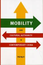 Mobility and Cultural Authority in Contemporary China af Pal Nyiri