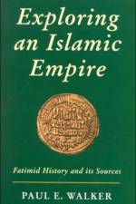 Exploring an Islamic Empire af Paul E. (The Institute of Ismaili Studies Walker