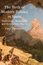 The Birth of Modern Politics in Spain af G. Thomson