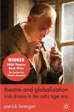 Theatre and Globalization: Irish Drama in the Celtic Tiger Era