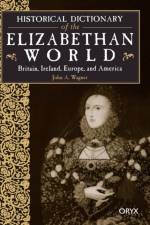 Historical Dictionary of the Elizabethan World af John A. Wagner
