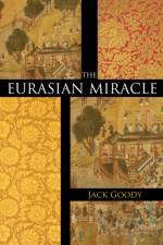 The Eurasian Miracle af Jack (Emeritus Professor of Social Anthropology Goody